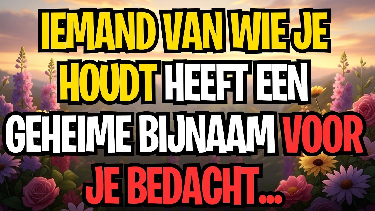 IEMAND VAN WIE JE HOUDT HEEFT EEN GEHEIME BIJNAAM VOOR JE BEDACHT...