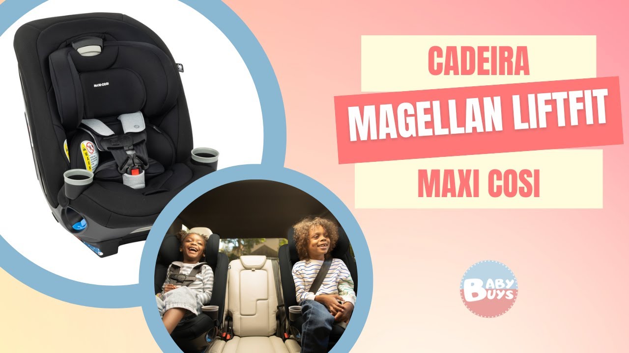 Lançamento Cadeira Magellan LiftFit Maxi Cosi
