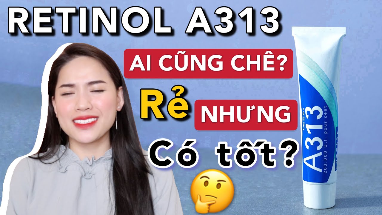 Dùng Thử RETINOL A313 | RẺ NHƯNG CÓ THỰC SỰ TỐT? VÌ SAO AI CŨNG CHÊ ???