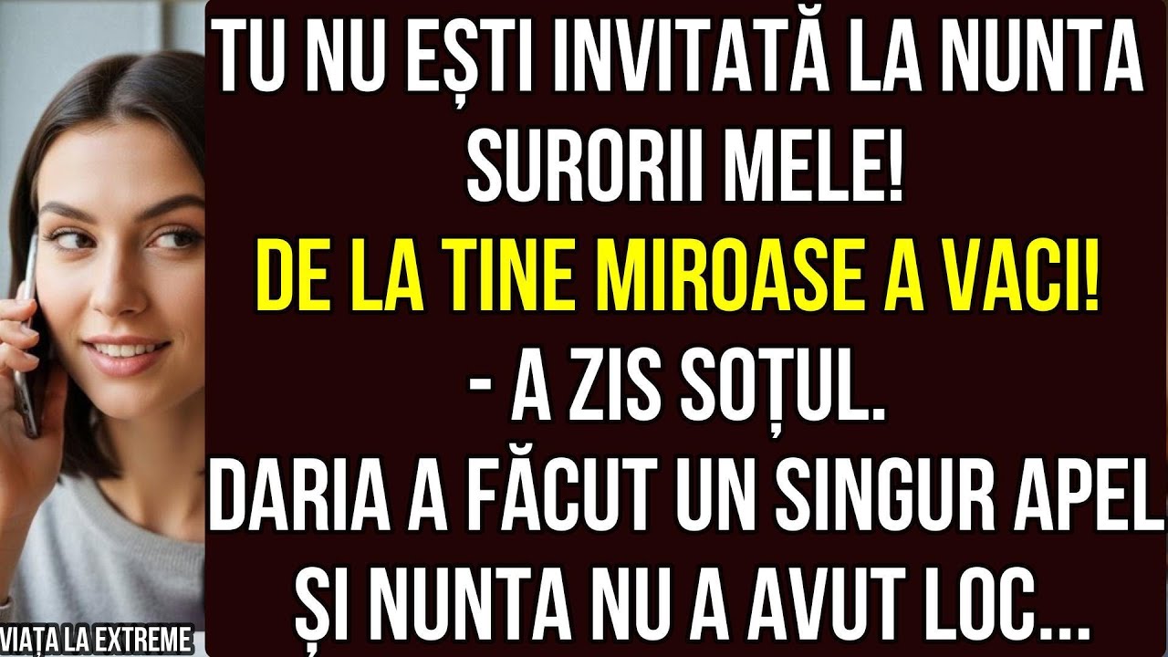 TU NU EȘTI INVITATĂ LA NUNTA SURORII MELE! DE LA TINE MIROASE A VACI! - A ZIS SOȚUL. DARIA A...