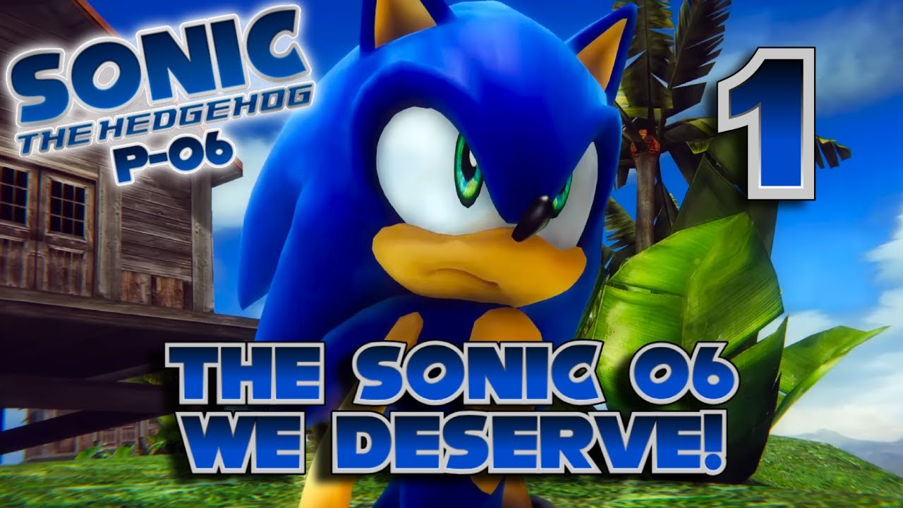 THE SONIC 06 WE DESERVE! | Sonic P-06 – Part 1 (Sonic’s Story)