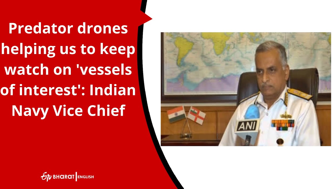 Predator drones helping us to keep watch on 'vessels of interest': Indian Navy Vice Chief