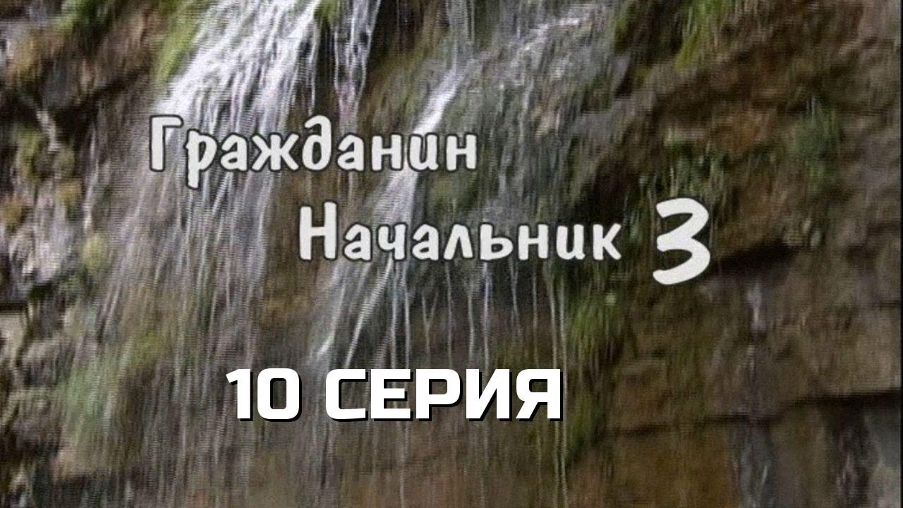 ПРИШЛОСЬ ИДТИ ДО КОНЦА — ИНАЧЕ НИКАК! ГРАЖДАНИН НАЧАЛЬНИК | 3 СЕЗОН 10 СЕРИЯ