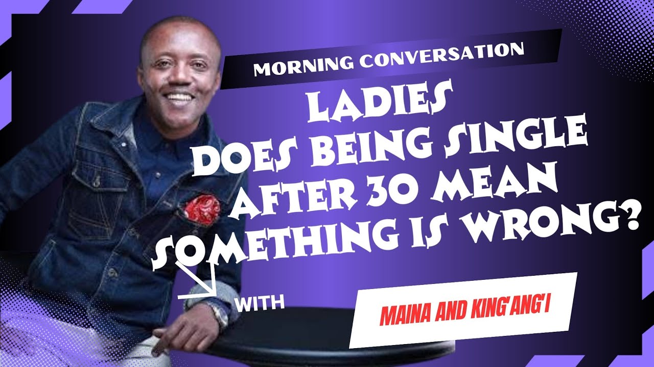 LADIES:DOES BEING SINGLE AFTER 30 MEAN SOMETHING IS WRONG//Maina And Kingangi 