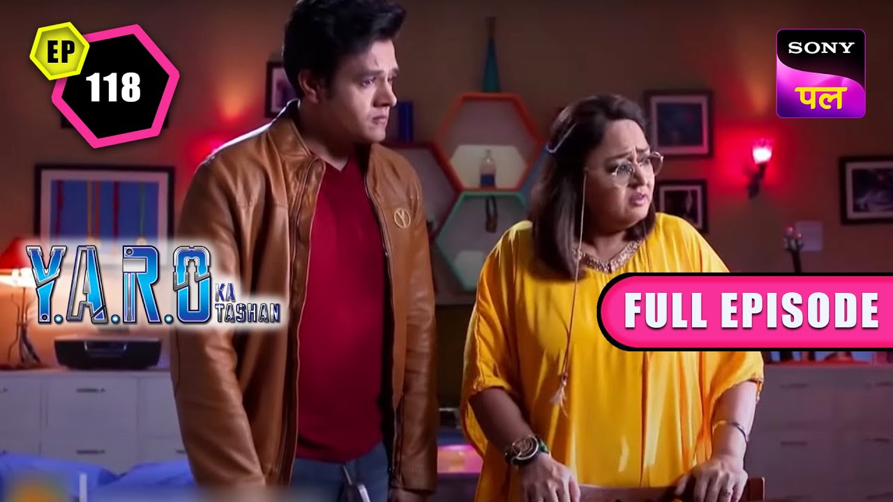 क्या YARO की गलती से उसके Papa पड़े मुसीबत में? | Y.A.R.O Ka Tashan| Full Ep - 118 | 29 Nov 2022