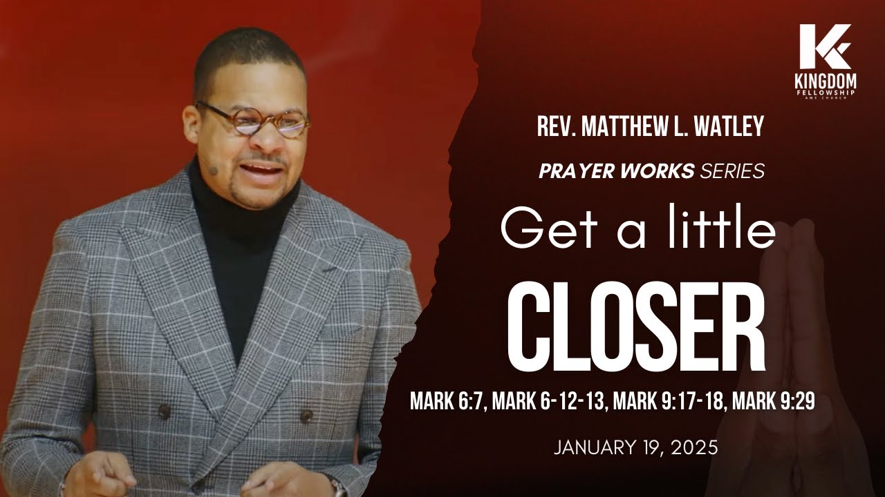 Get a Little Closer | Rev. Matthew L. Watley | Kingdom Fellowship AME