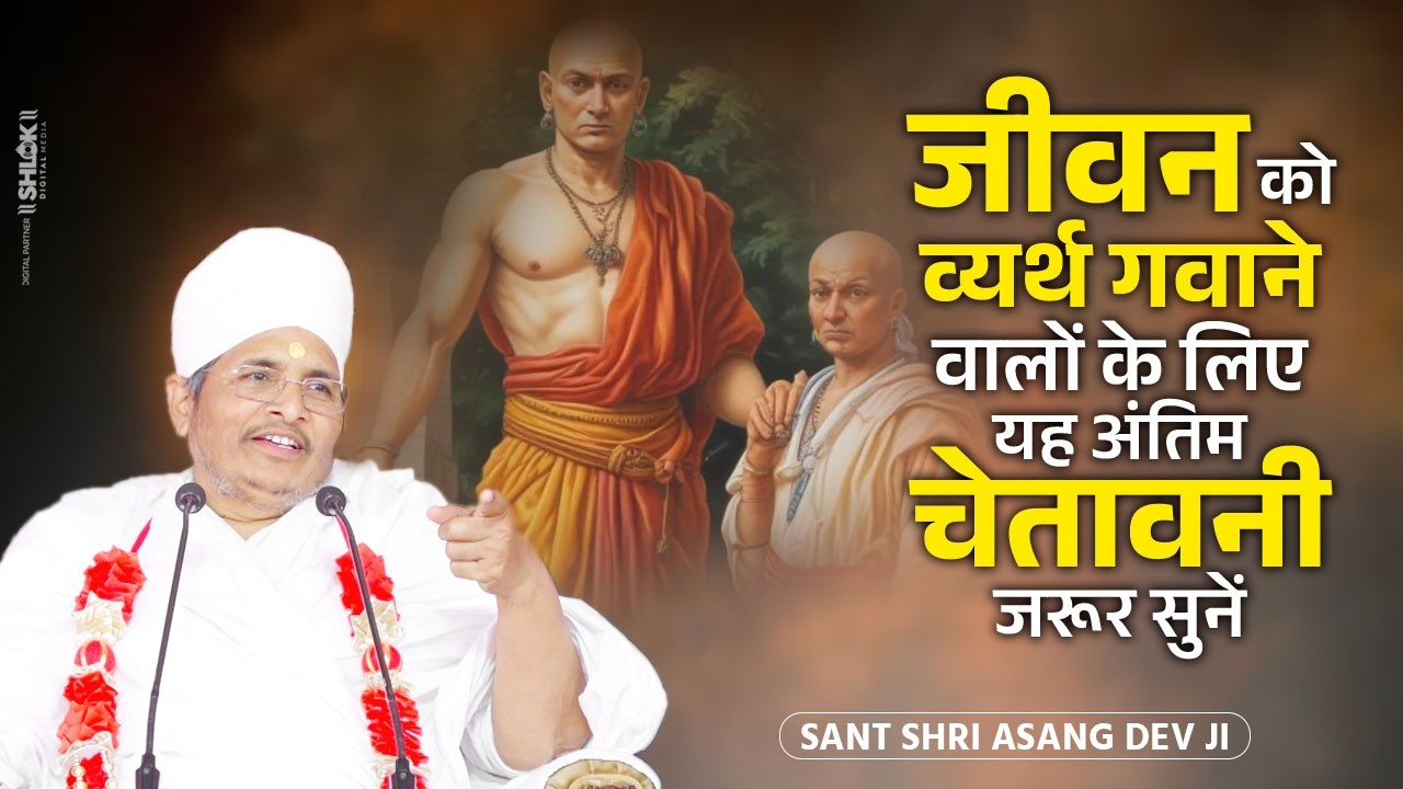 जीवन को व्यर्थ गवाने वालों के लिए यह अंतिम चेतावनी ! जरूर सुनें | Sant Shri Asang Dev Ji