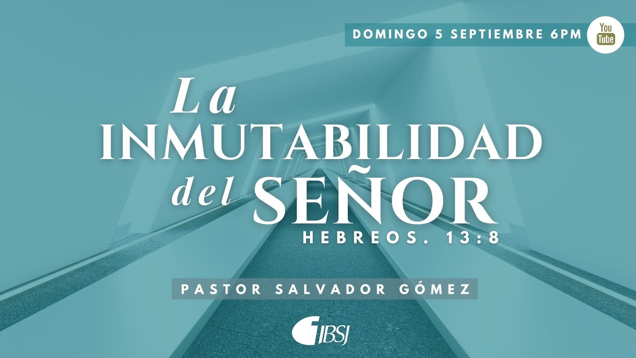 La Inmutabilidad del Señor | Hebreos 13:8 | Ps. Salvador Gómez | Escuela Dominical | 5 Sep | 6.00PM