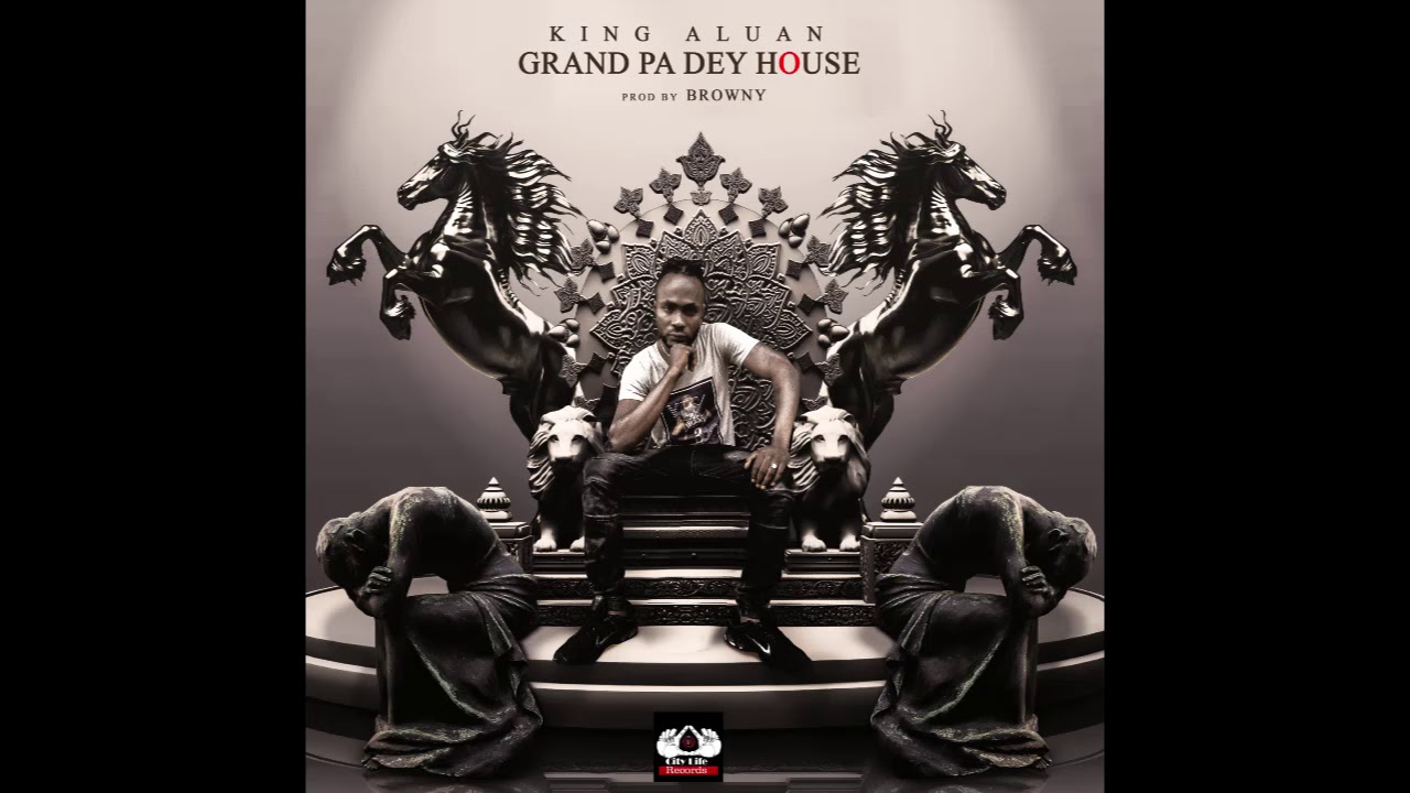 KING ALUAN - Grand PA Dey HOUSE (Prod by: BROWNY)