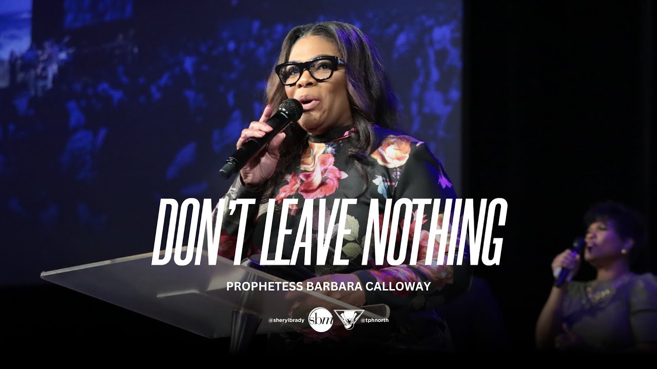 Don't Leave Nothing | Prophetess Barbara Calloway