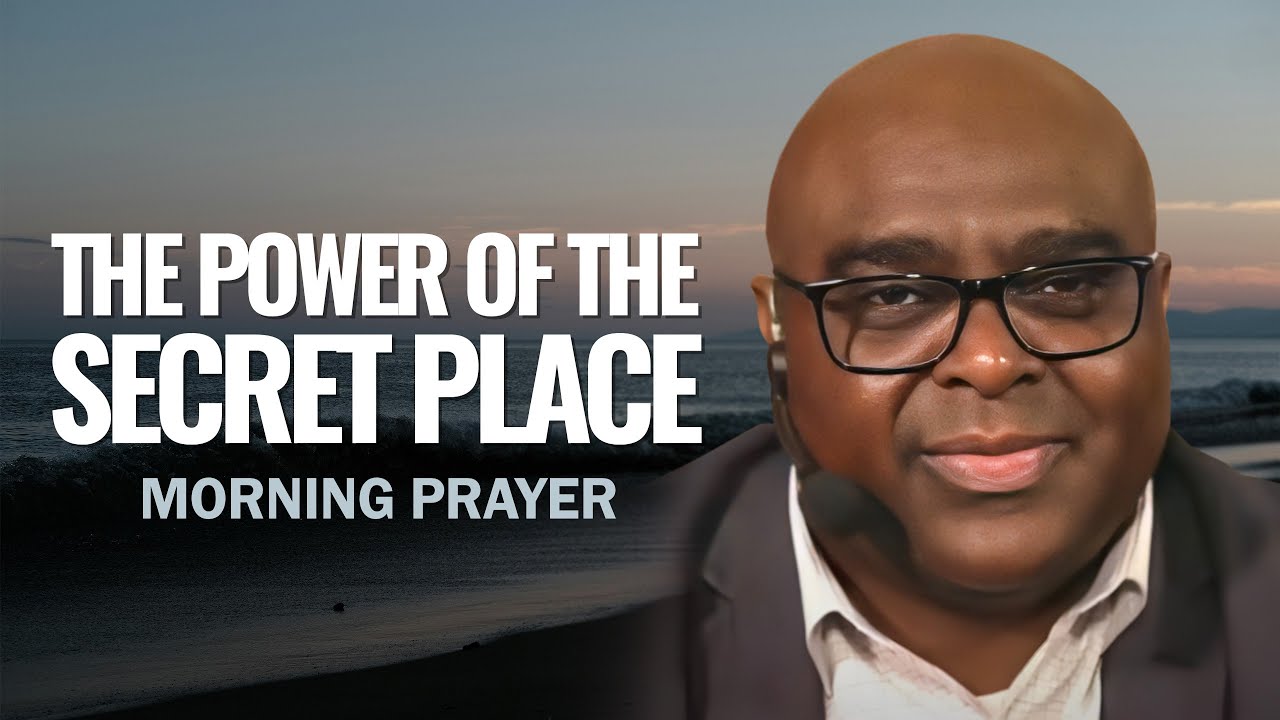 The POWER of the Secret Place | Morning Prayer