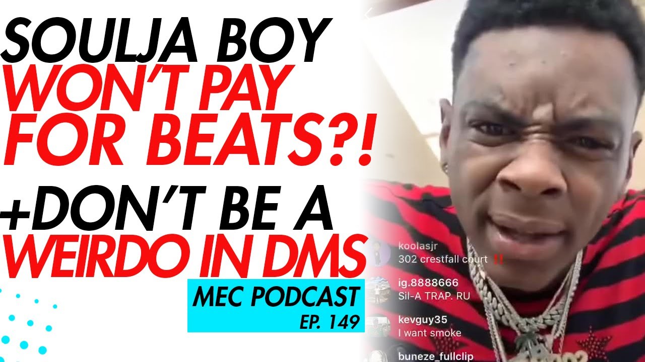 Soulja Boy Won't Pay for Beats + Don't Be a Weirdo (MEC Podcast 149)