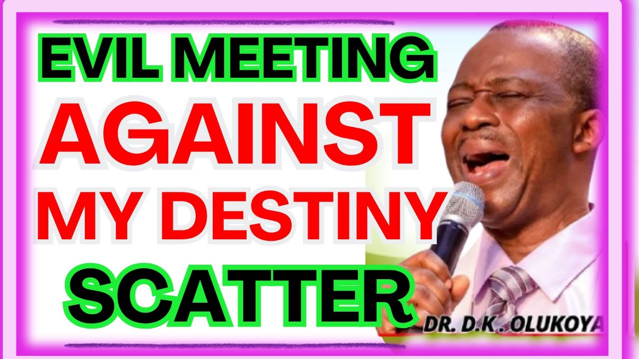 EVIL  MEETING AGAINST MY DESTINY SCATTER- DR DK OLUKOYA MIDNIGHT PRAYERS