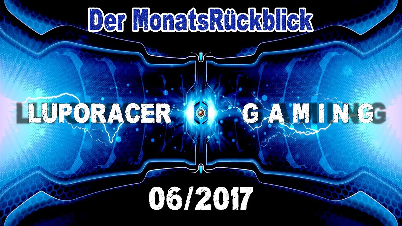Der MonatsRückblick 06/2017 - Luporacer Gaming