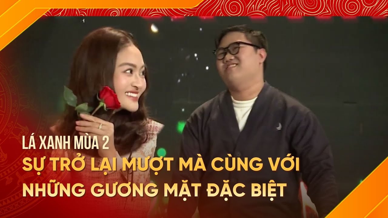 Lá xanh mới nhất 07/03/2026 | Sự trở lại mượt mà cùng với những gương mặt đặc biệt