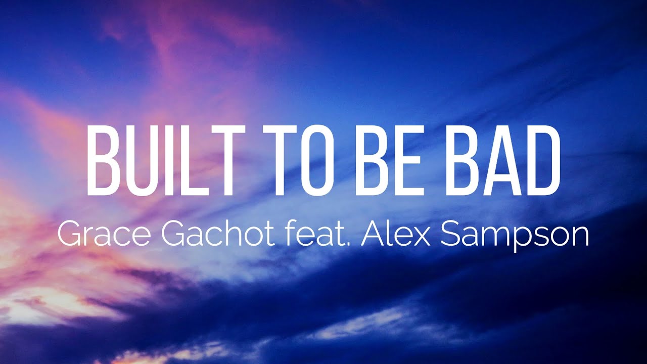 Grace Gachot - Built To Be Bad (Lyrics) feat. Alex Sampson
