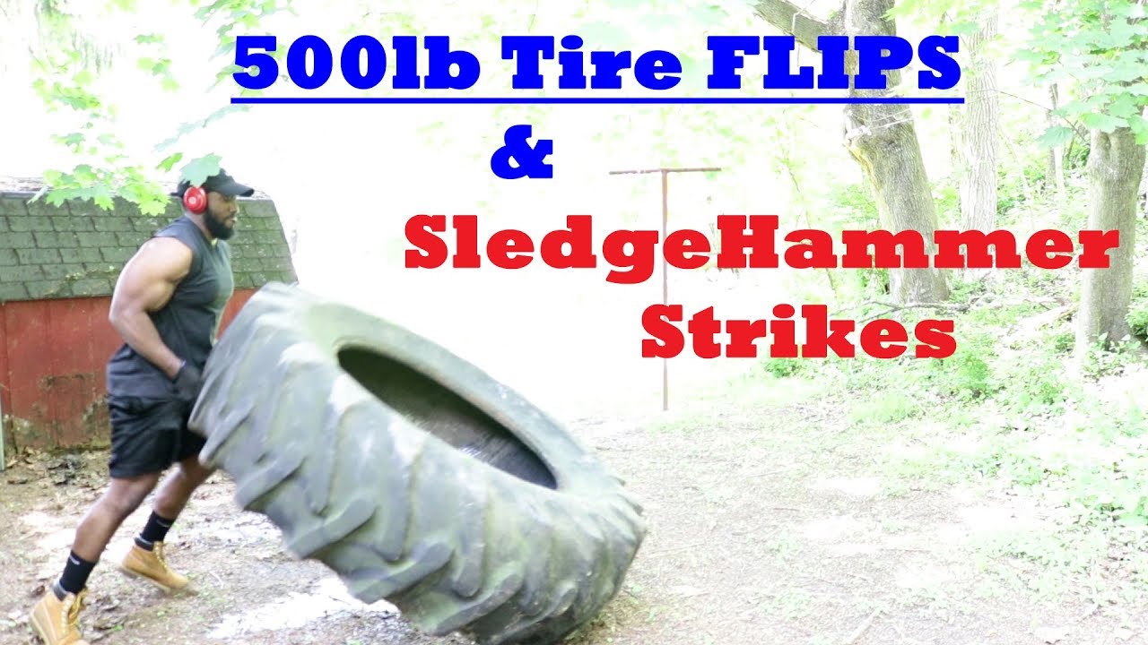 500LB Tire Flips & SledgeHammer Strikes