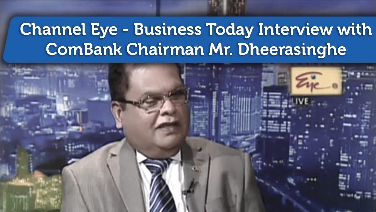 Channel Eye - Business Today Interview with ComBank Chairman Mr. Dheerasinghe