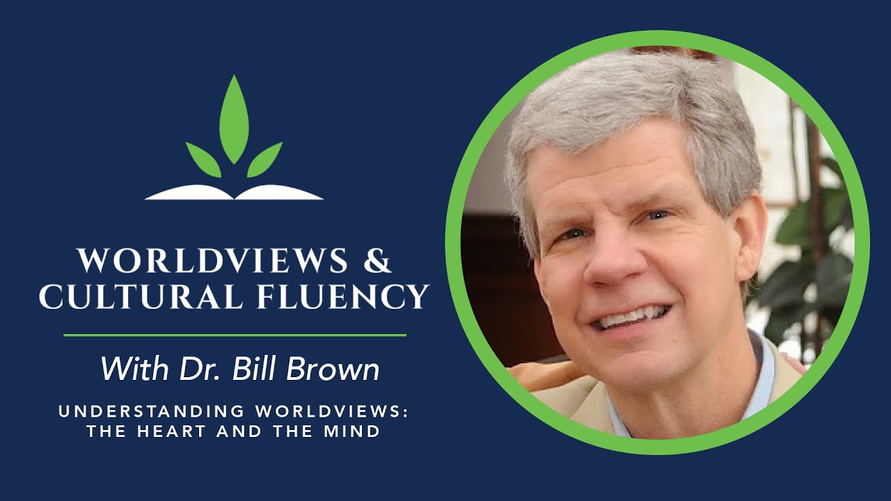 Understanding Worldviews: The Heart and the Mind &ndash; Dr. William Brown, TCC
