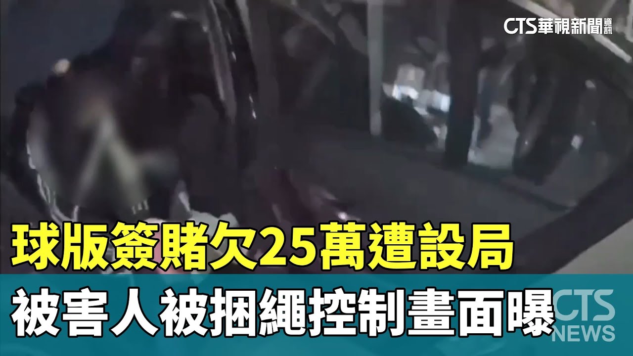 球版簽賭欠25萬遭設局　被害人被捆繩控制畫面曝｜華視新聞 20260125 @CtsTw