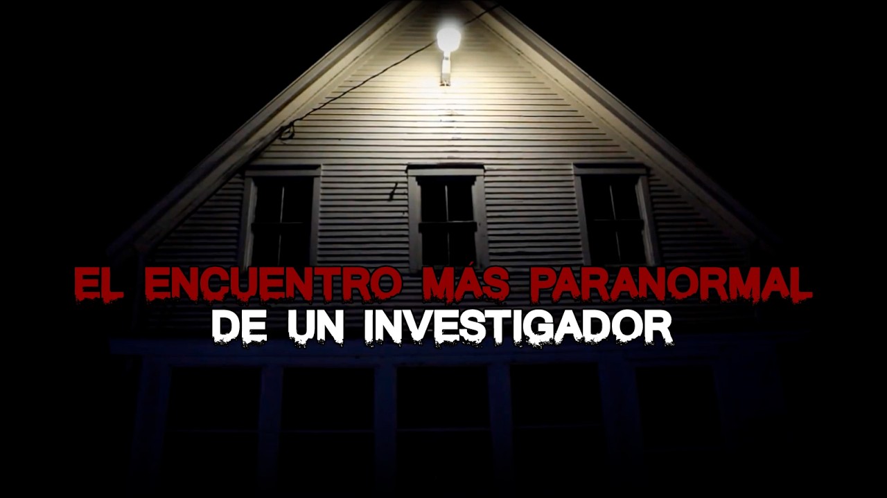 El Encuentro m&aacute;s Paranormal de un Investigador