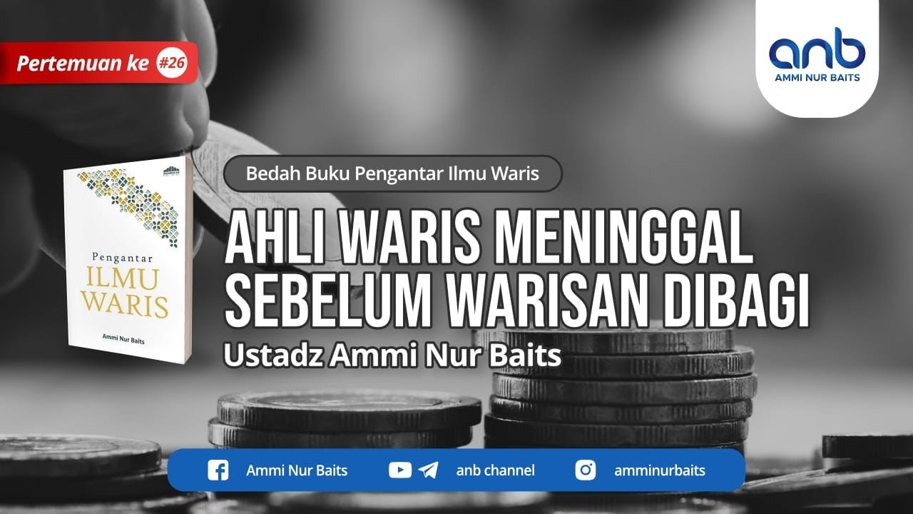Ahli Waris Meninggal Sebelum Warisan Dibagi | Ustadz Ammi Nur Baits, ST., BA