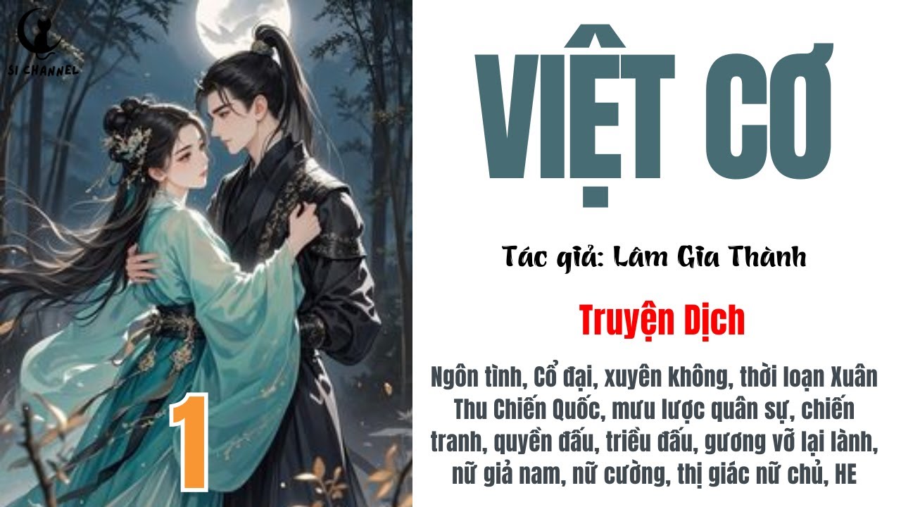 1 | VIỆT CƠ - Ngôn tình, Cổ đại, Xuyên không, Cung đấu, Nữ giả nam, nữ cường | Si Channel