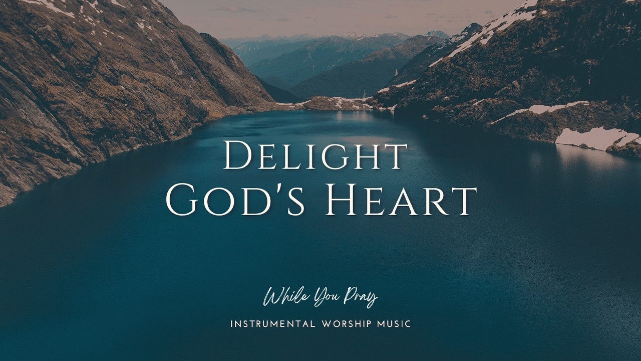 Delight God's Heart | Instrumental Worship Music for Prayer