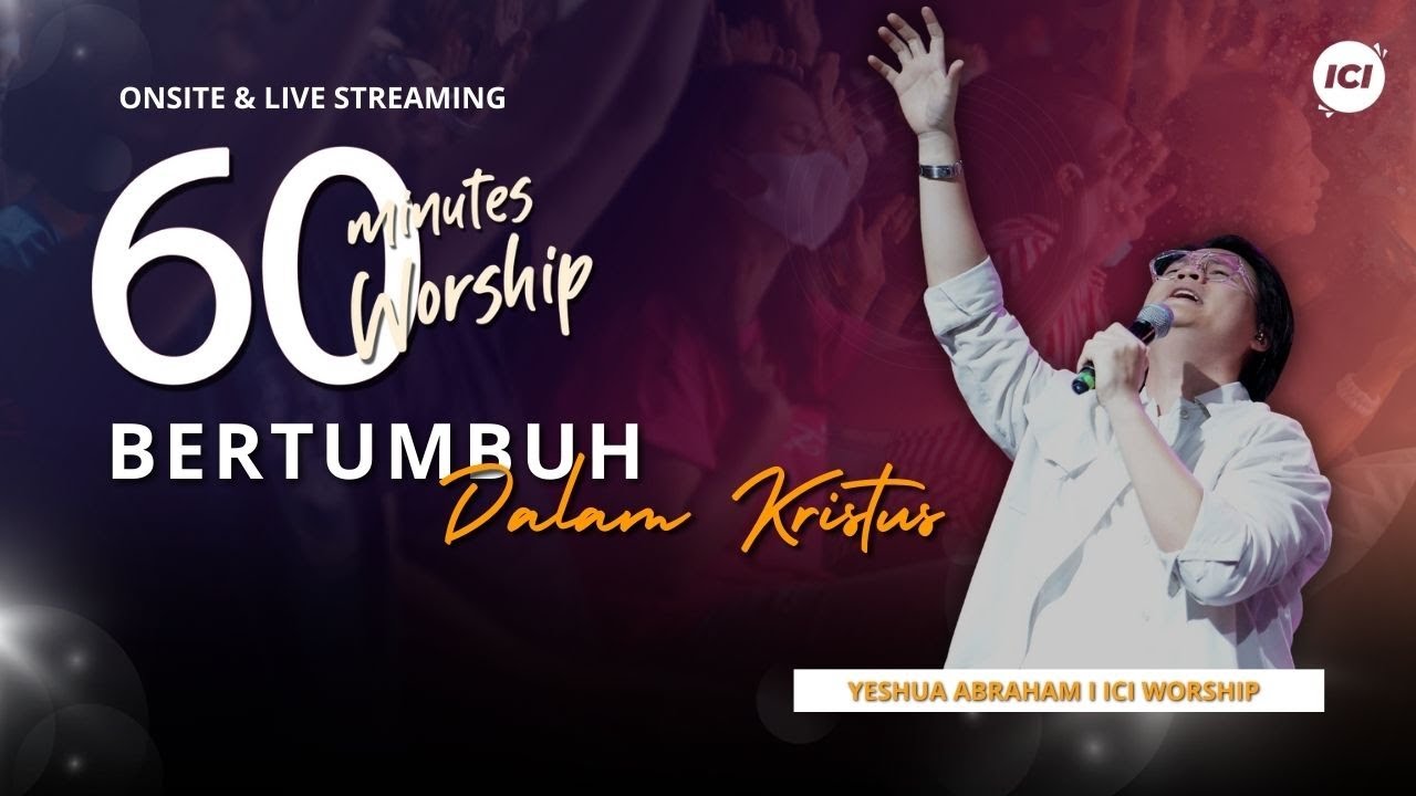 LIVE 60 MINUTES WORSHIP - BERTUMBUH DALAM KRISTUS feat Yeshua Abraham & ICI Worship