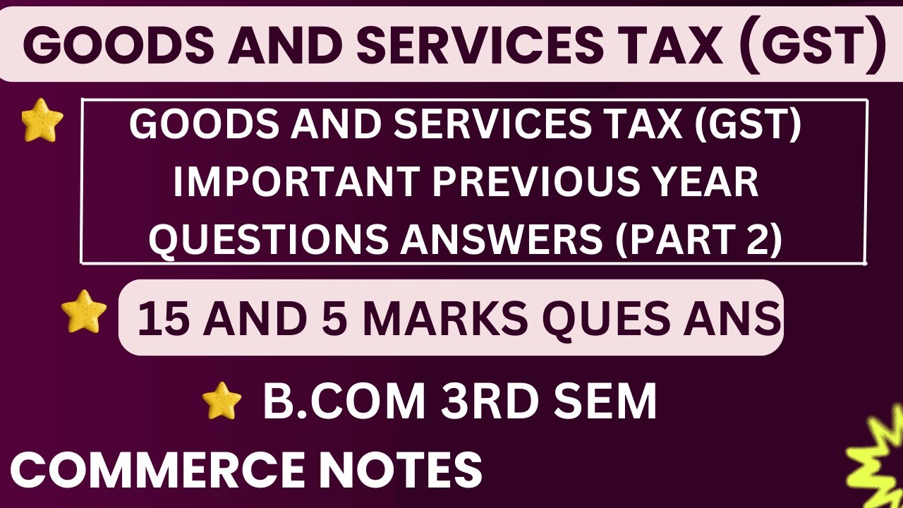 Goods and Services Tax (GST) Important Previous Year Questions Answers in Detail (Part 2) | BCOM