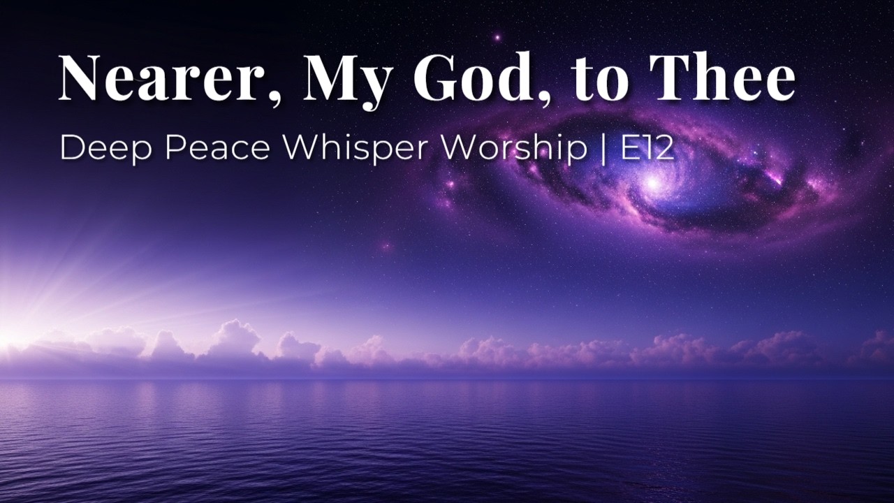Nearer, My God, to Thee (Whisper Worship) |  Deep Peace at 2AM