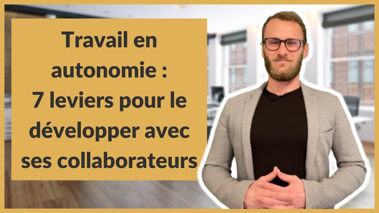 Travail en autonomie : 7 leviers pour le développer avec ses collaborateurs