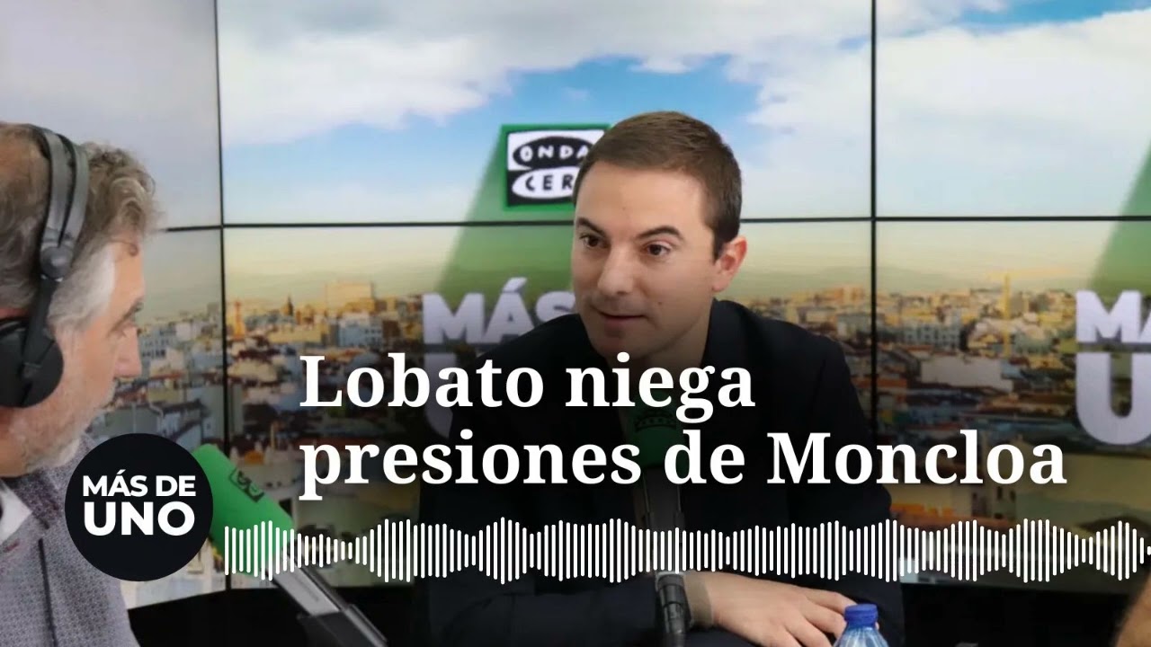 Lobato niega presiones de Moncloa: 