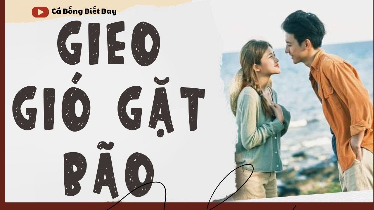 [Audio Truyện] [FULL]  || GIEO GIÓ GẶT BÃO || Ngôn Tình Ngược Tâm