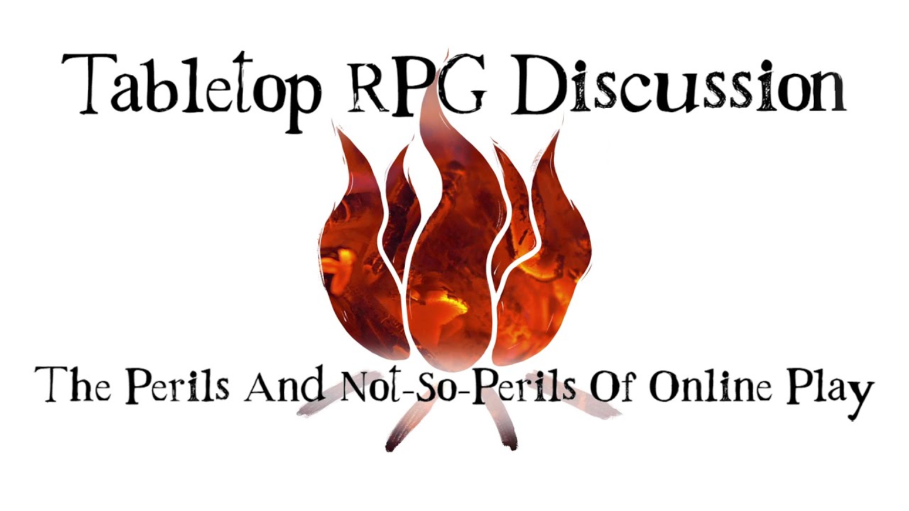 Tabletop RPG Discussion - The Perils And Not-So-Perils Of Online Play
