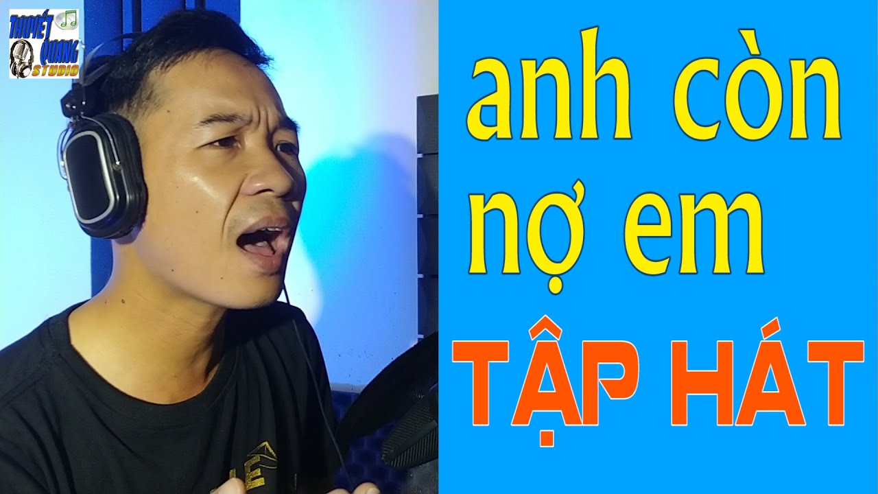 HỌC HÁT ANH CÒN NỢ EM | THUYẾT QUANG