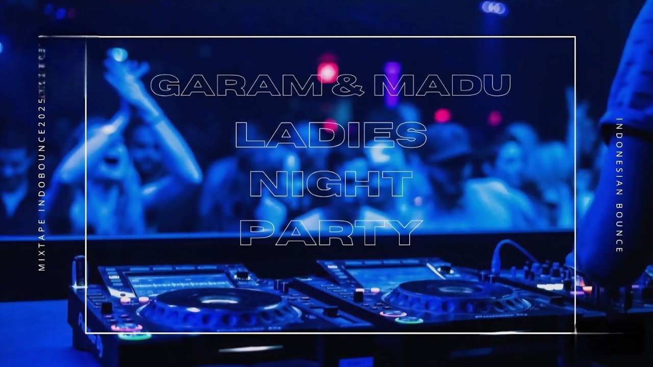 GARAM & MADU (SAKIT DADAKU) | LADIES NIGHT PARTY | MIXTAPE INDONESIAN BOUNCE 2025