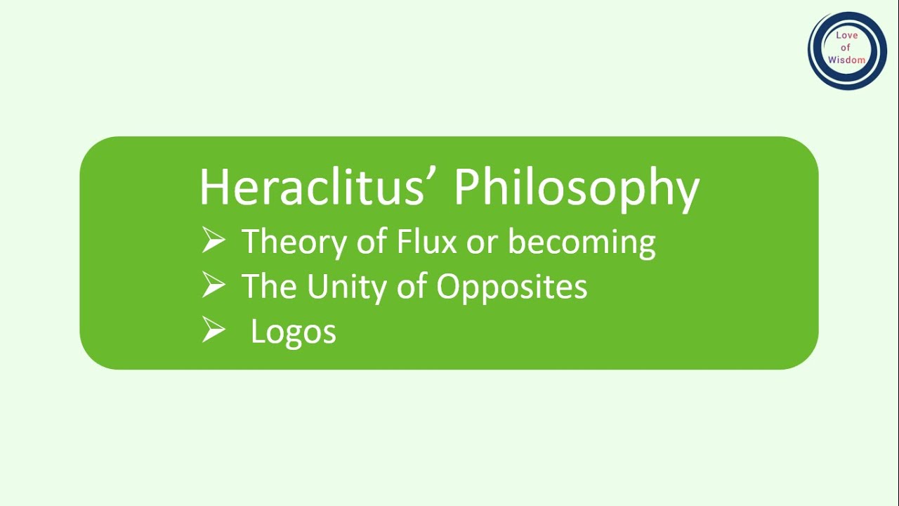 Heraclitus’ Philosophy: Theory of Flux or becoming | The Unity of Opposites | Fire | Logos