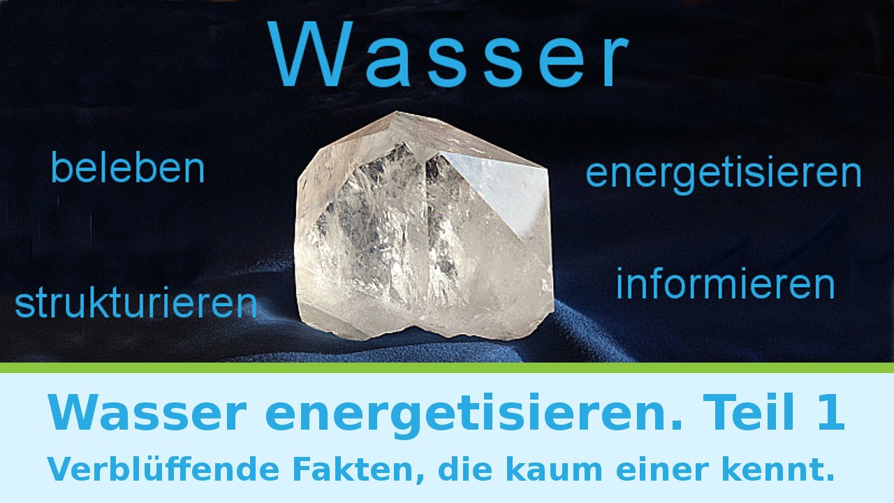 Wasser energetisieren. Verbl&uuml;ffende Fakten, die kaum einer kennt.  Teil 1