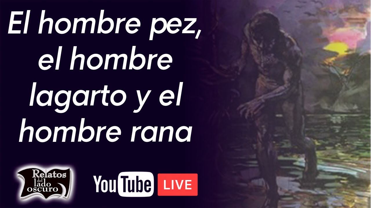 El hombre pez, el hombre lagarto y el hombre rana | Relatos del lado oscuro