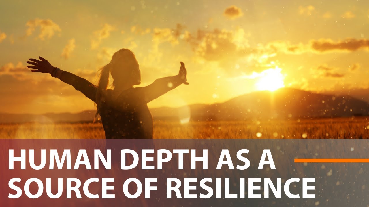 HUMAN DEPTH AS A SOURCE OF RESILIENCE (2022)