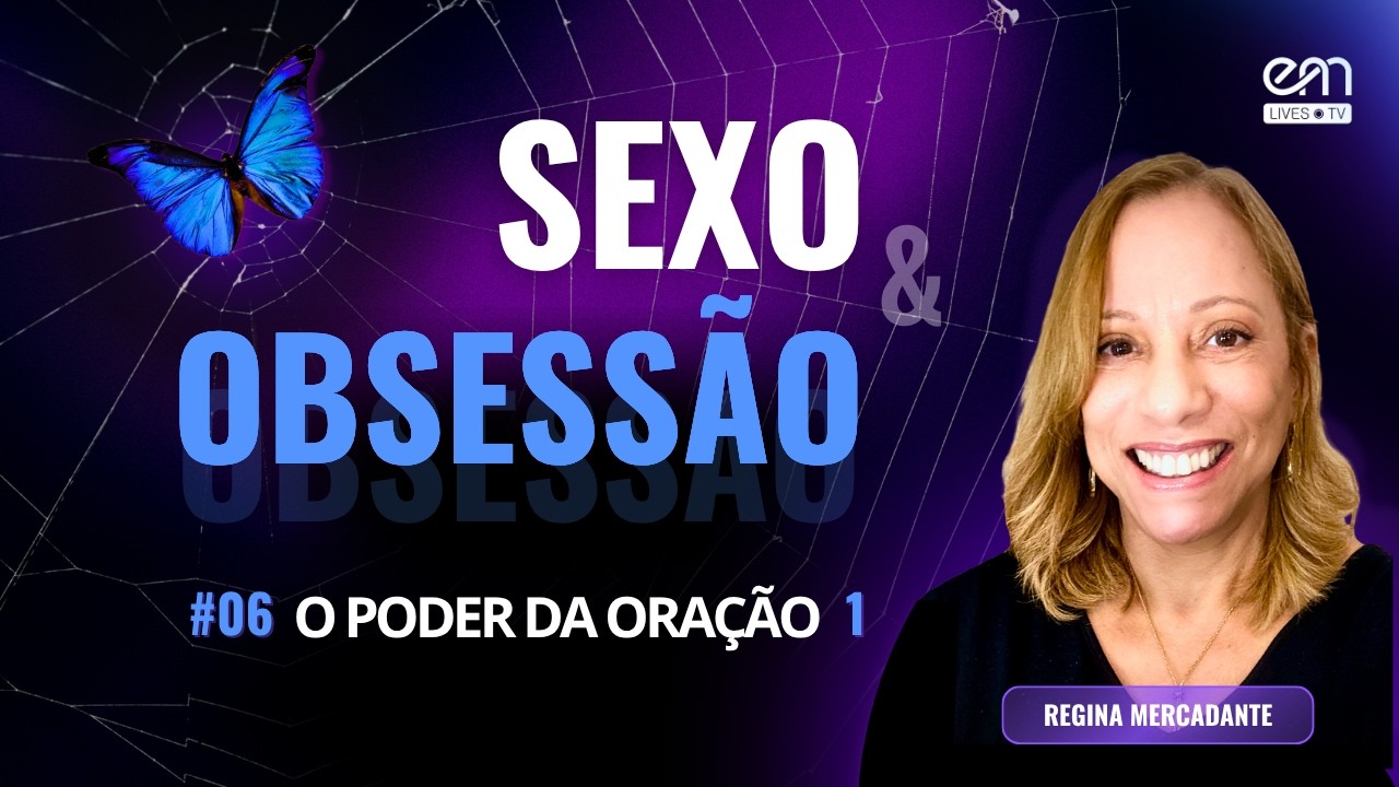 O PODER DA ORAÇÃO  (Parte 1) — SEXO E OBSESSÃO #06 | Regina Mercadante