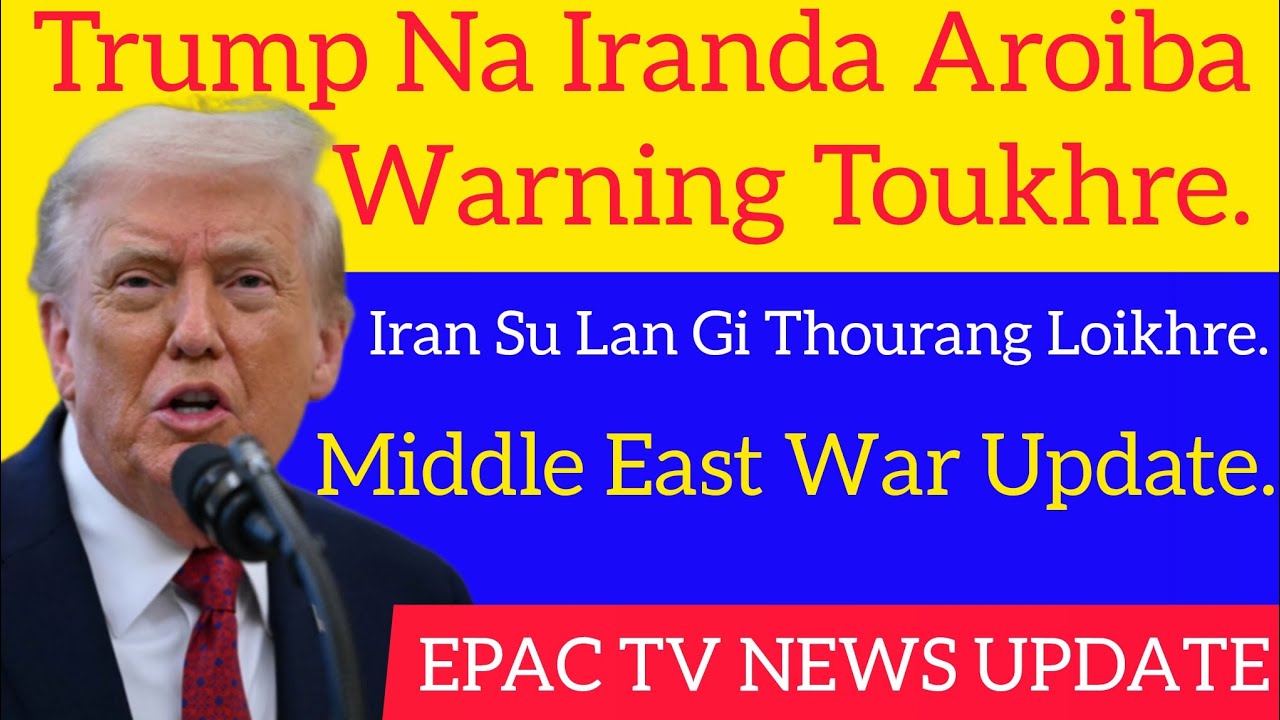 Trump Na Iranda Aroiba Warning Toukhre, Iran Su Lan Gi Thourang Loikhre, Middle East War Update.