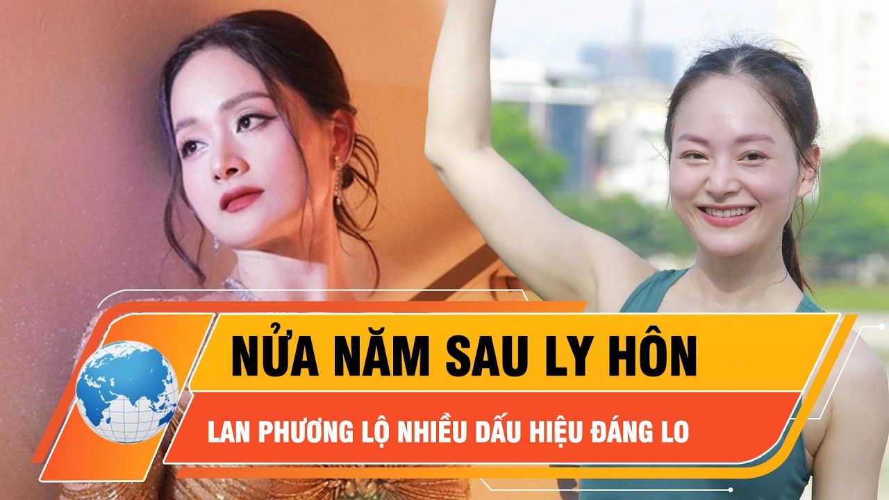 Lan Phương lộ dấu hiệu bất ổn sau ly hôn, chuyện gì đang xảy ra? | Thời sự