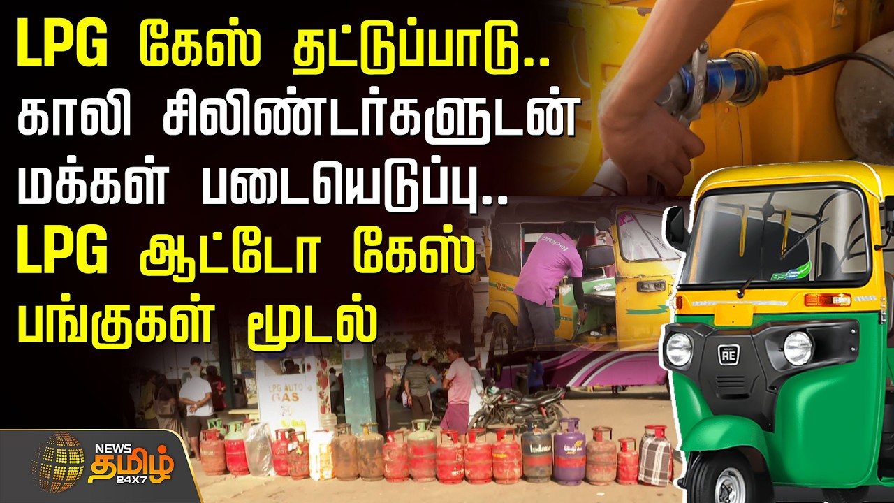 LPG கேஸ் தட்டுப்பாடு.. காலி சிலிண்டர்களுடன் மக்கள் படையெடுப்பு.. LPG ஆட்டோ கேஸ் பங்குகள் மூடல்