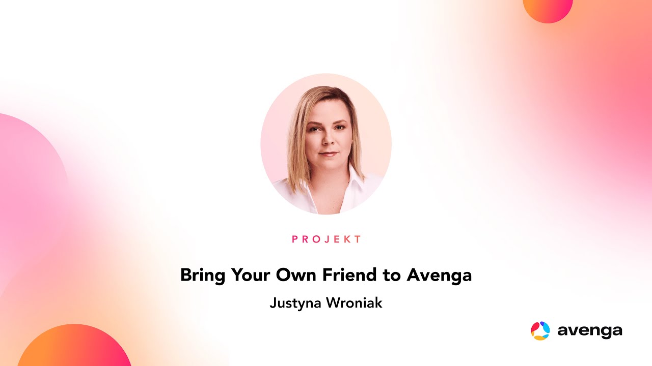 Bring Your Own Friend to Avenga. Justyna Wroniak | People Innovation