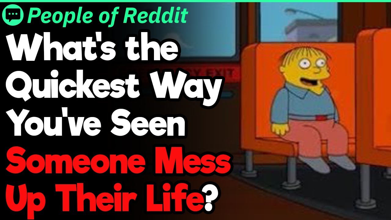 What's The Quickest Way You've Seen Someone Mess Up Their Life?