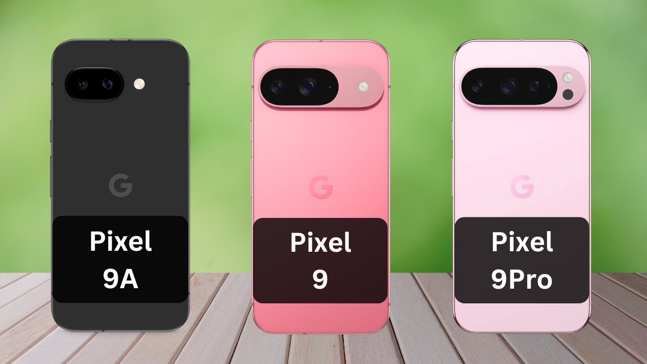 Google Pixel 9 Vs Pixel 9a Vs Pixel 9 Pro