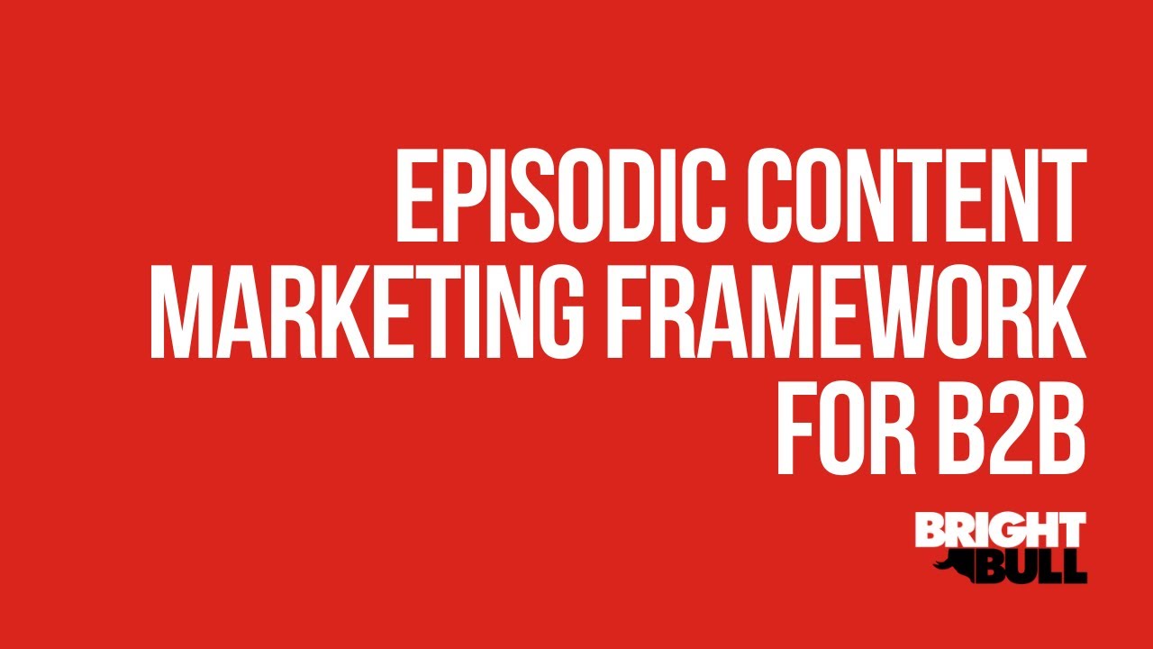 Episodic content marketing Framework for B2B