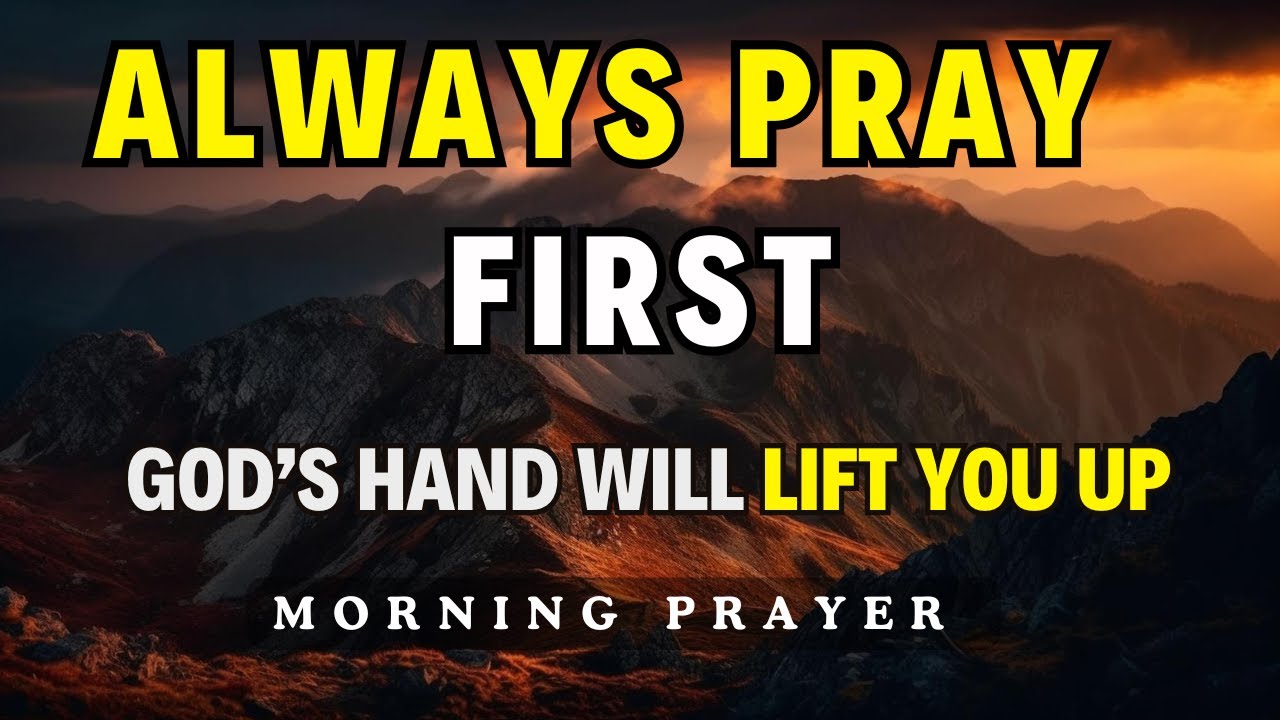 Always Pray First Today | God’s Hand Will Lift You Up | Pray First Before You Start Your Day